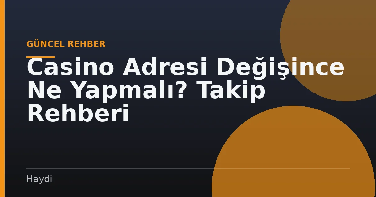 Casino Adresi Değişince Ne Yapmalı? Takip Rehberi