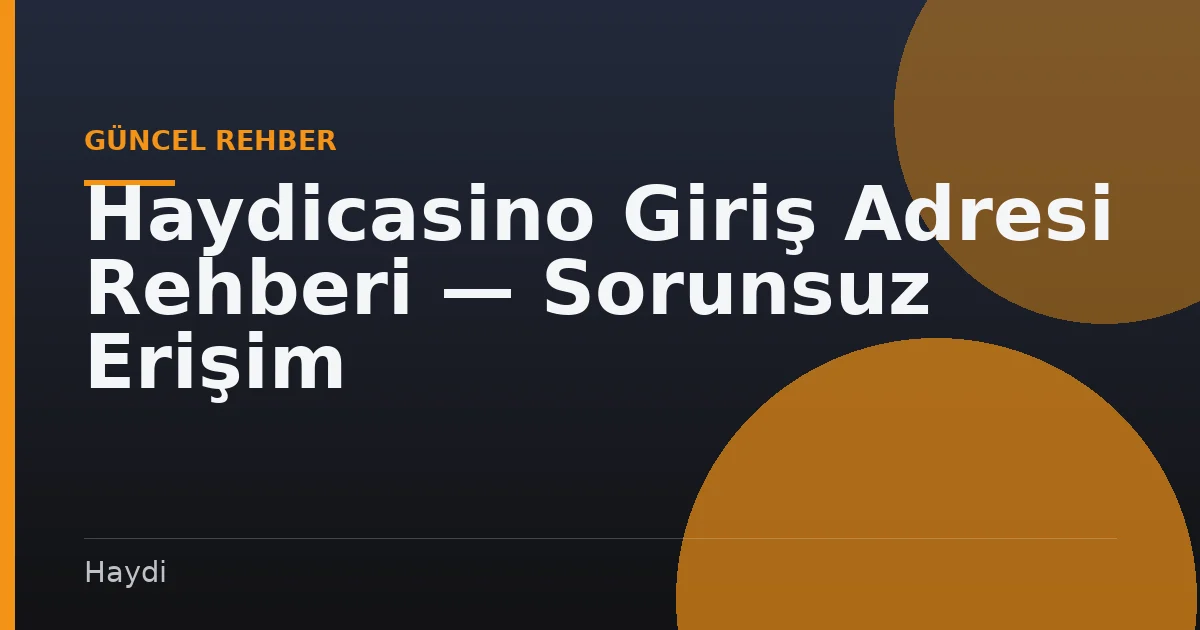Haydicasino Giriş Adresi Rehberi — Sorunsuz Erişim